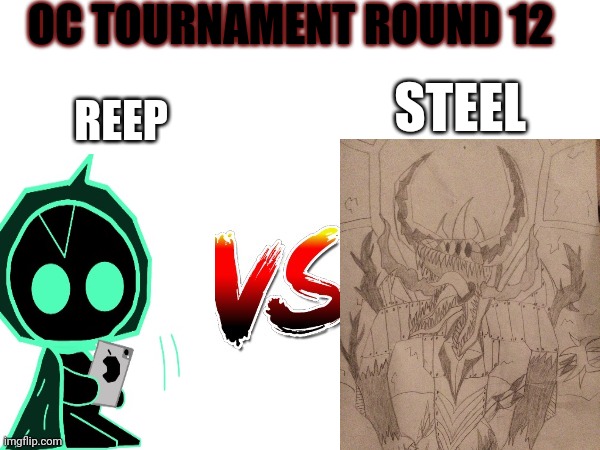 Oc tournament frame | OC TOURNAMENT ROUND 12; REEP; STEEL | image tagged in oc tournament frame | made w/ Imgflip meme maker
