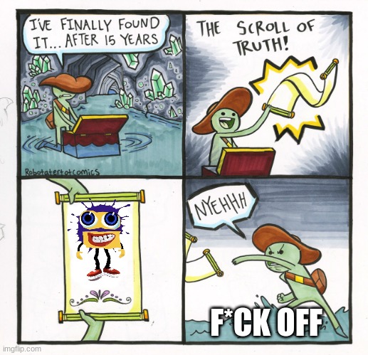 splaat | F*CK OFF | image tagged in memes,the scroll of truth,klasky csupo,splaat | made w/ Imgflip meme maker