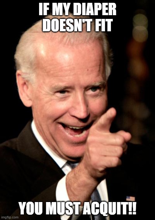 Smilin Biden | IF MY DIAPER DOESN'T FIT; YOU MUST ACQUIT!! | image tagged in memes,smilin biden | made w/ Imgflip meme maker