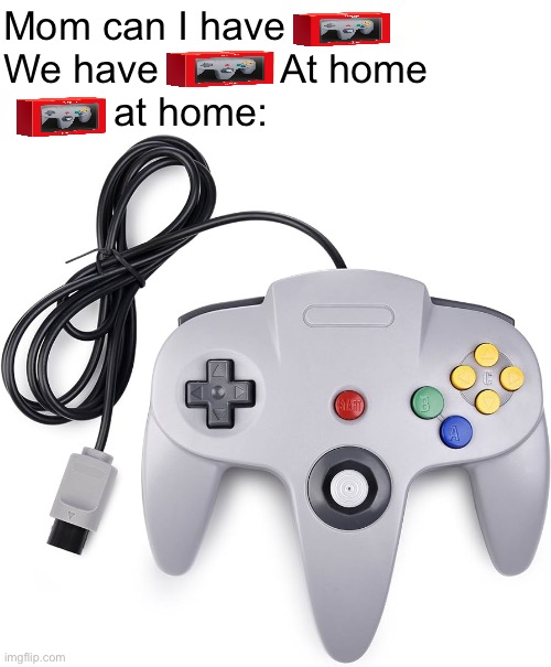 Mom can I have

We have           At home

          at home: | made w/ Imgflip meme maker