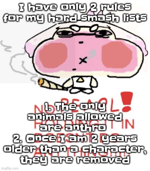 Yeh | 1. The only animals allowed are anthro 
2. Once I am 2 years older than a character, they are removed; I have only 2 rules for my hard smash lists | image tagged in pearlweed | made w/ Imgflip meme maker