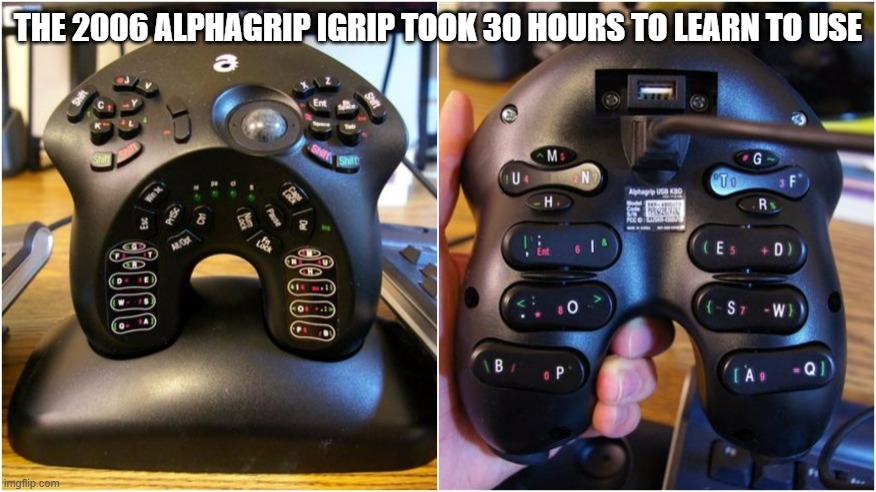 memes by Brad - 2006 game controller Alphagrip igrip | THE 2006 ALPHAGRIP IGRIP TOOK 30 HOURS TO LEARN TO USE | image tagged in computer,gaming,pc gaming,video games,computer games,computer nerd | made w/ Imgflip meme maker