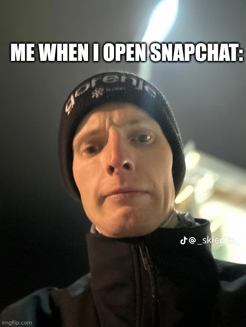 Skijumping | ME WHEN I OPEN SNAPCHAT: | image tagged in skijumping | made w/ Imgflip meme maker