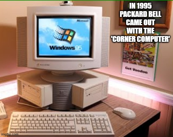 memes by Brad -1995 Packard Bell Corner Computer | IN 1995 PACKARD BELL CAME OUT WITH THE 'CORNER COMPUTER' | image tagged in funny,gaming,computer,computers/electronics,pc gaming,computer games | made w/ Imgflip meme maker