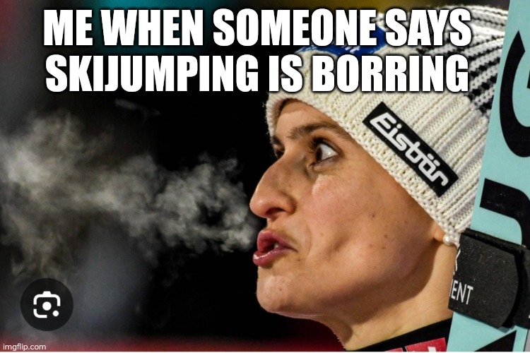 Skijumping | ME WHEN SOMEONE SAYS SKIJUMPING IS BORRING | image tagged in skijumping meme | made w/ Imgflip meme maker