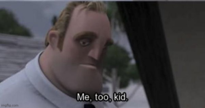 Me to kid | image tagged in me to kid | made w/ Imgflip meme maker