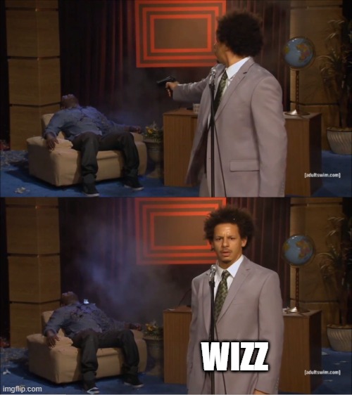 . | WIZZ | image tagged in memes,who killed hannibal | made w/ Imgflip meme maker