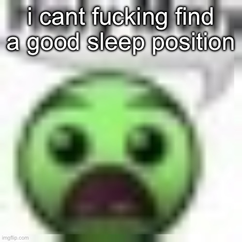 holy moly | i cant fucking find a good sleep position | image tagged in holy moly | made w/ Imgflip meme maker