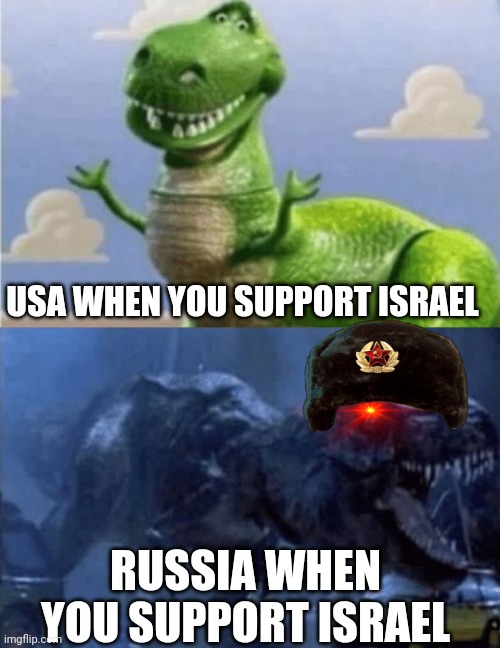 USA VS RUSSIA | USA WHEN YOU SUPPORT ISRAEL; RUSSIA WHEN YOU SUPPORT ISRAEL | image tagged in happy angry dinosaur,usa,russia,palestine | made w/ Imgflip meme maker