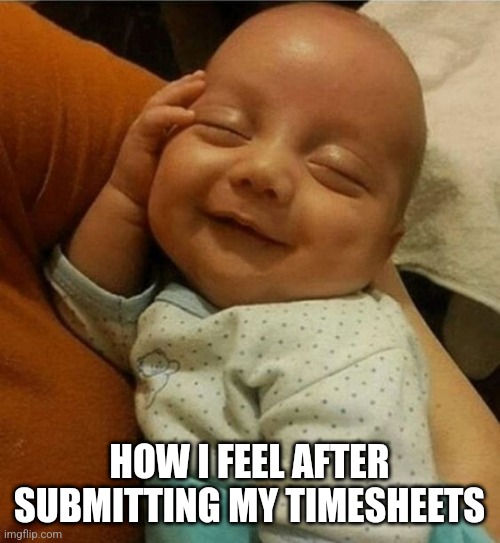 Contented Baby | HOW I FEEL AFTER SUBMITTING MY TIMESHEETS | image tagged in timesheet reminder | made w/ Imgflip meme maker