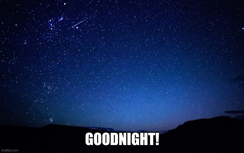 night sky | GOODNIGHT! | image tagged in night sky | made w/ Imgflip meme maker