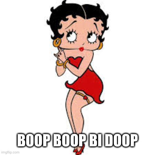Betty Boop | BOOP BOOP BI DOOP | image tagged in betty boop | made w/ Imgflip meme maker