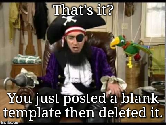 @kaijublue really? | That's it? You just posted a blank template then deleted it. | made w/ Imgflip meme maker