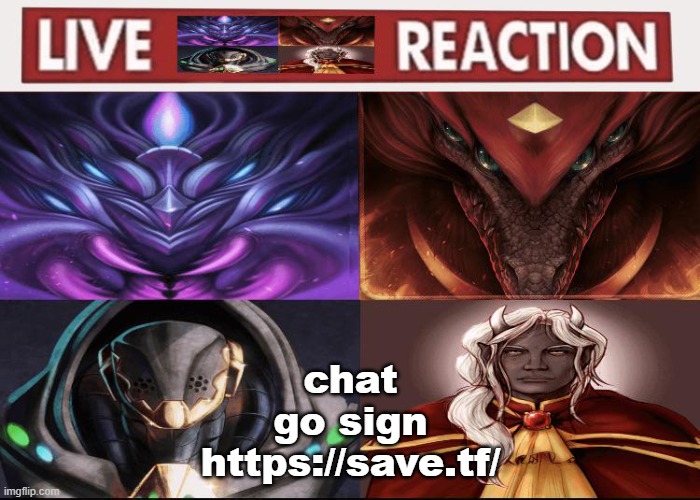 https://save.tf/ | chat
go sign
https://save.tf/ | image tagged in live calamity bosses reaction | made w/ Imgflip meme maker