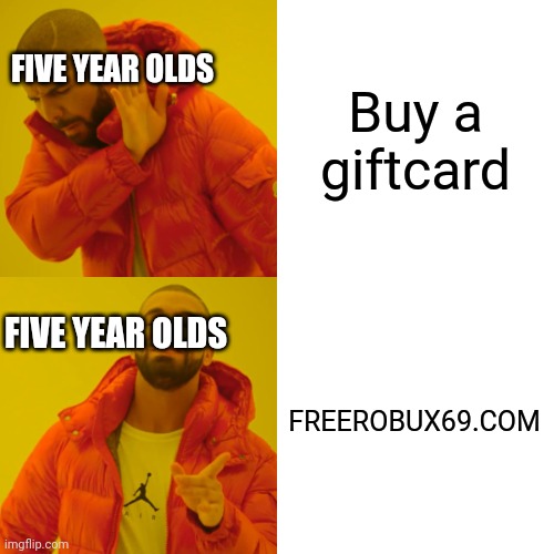 Drake Hotline Bling | Buy a giftcard; FIVE YEAR OLDS; FIVE YEAR OLDS; FREEROBUX69.COM | image tagged in memes,drake hotline bling | made w/ Imgflip meme maker