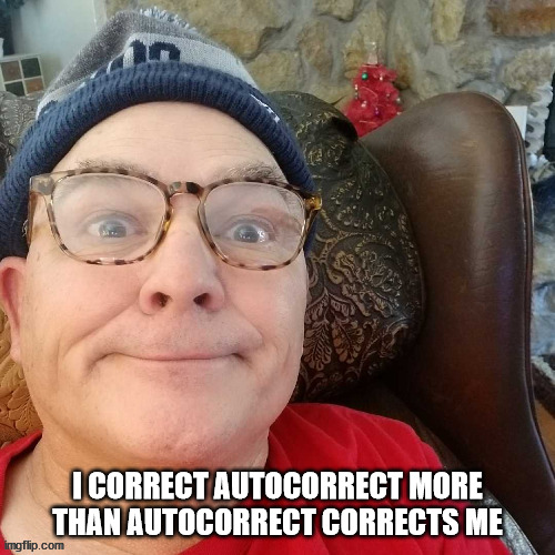 Autocorrect | I CORRECT AUTOCORRECT MORE THAN AUTOCORRECT CORRECTS ME | image tagged in durl earl | made w/ Imgflip meme maker