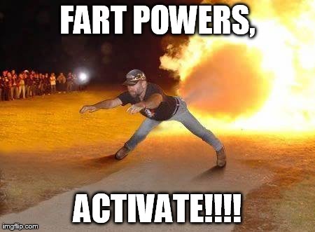 FART POWERS, ACTIVATE!!!! | image tagged in it was awesome | made w/ Imgflip meme maker