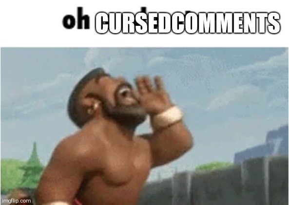 OH MODERATORS | CURSEDCOMMENTS | image tagged in oh moderators | made w/ Imgflip meme maker
