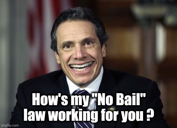 Andrew Cuomo | How's my "No Bail" law working for you ? | image tagged in andrew cuomo | made w/ Imgflip meme maker