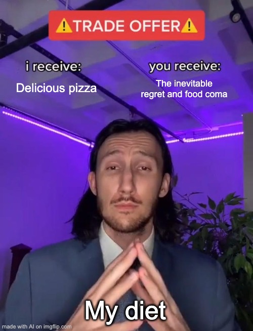 AI is getting too relatable | Delicious pizza; The inevitable regret and food coma; My diet | image tagged in trade offer,ai,wtf | made w/ Imgflip meme maker