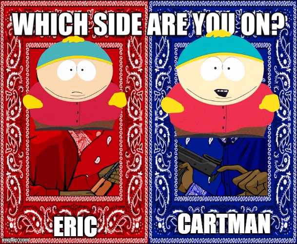 ERIC OR CARTMAN. CHOOSE WISELY. | ERIC; CARTMAN | image tagged in which side are you on | made w/ Imgflip meme maker