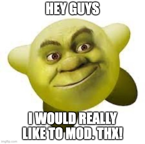 Shirby | HEY GUYS; I WOULD REALLY LIKE TO MOD. THX! | image tagged in shirby | made w/ Imgflip meme maker
