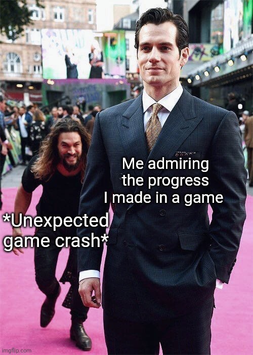 Real | Me admiring the progress I made in a game; *Unexpected game crash* | image tagged in aquaman sneaking up on superman | made w/ Imgflip meme maker