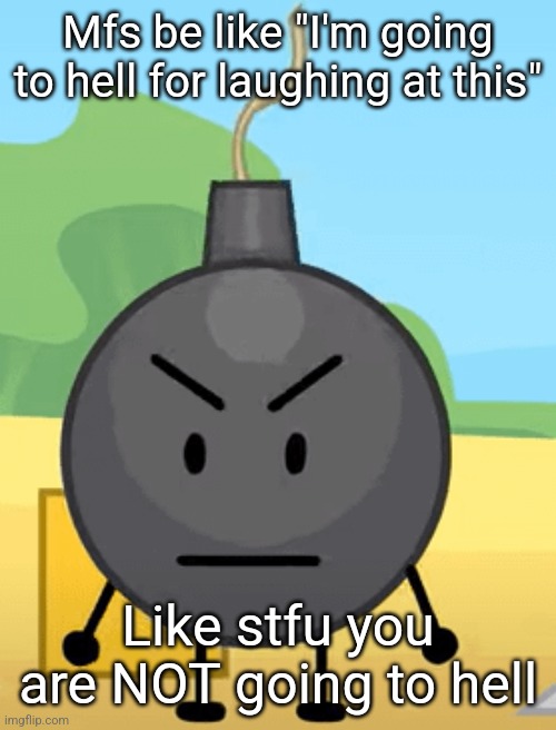 Why is bro angy like that | Mfs be like "I'm going to hell for laughing at this"; Like stfu you are NOT going to hell | image tagged in why is bro angy like that | made w/ Imgflip meme maker