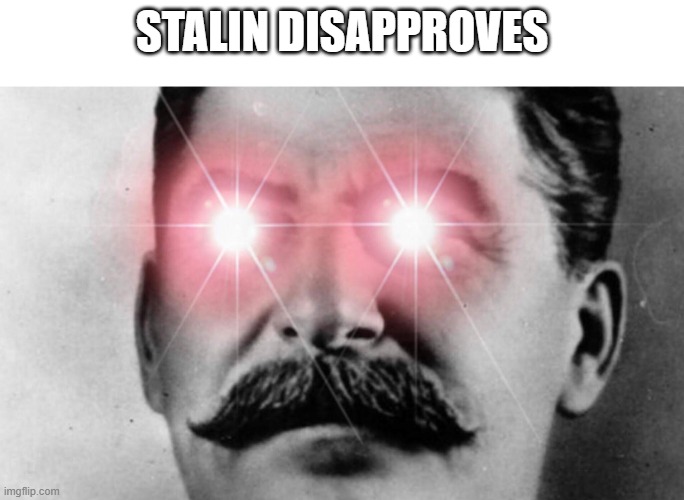 Communism intensifies | STALIN DISAPPROVES | image tagged in communism intensifies | made w/ Imgflip meme maker