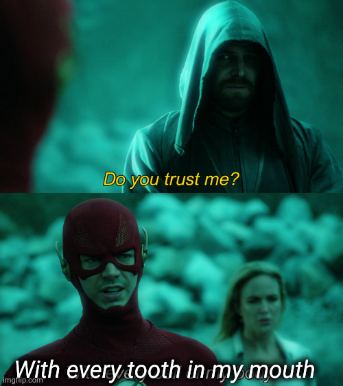 Do you trust me? | With every tooth in my mouth | image tagged in do you trust me | made w/ Imgflip meme maker