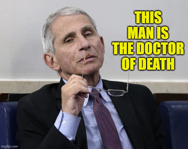 Dr. Fauci | THIS MAN IS THE DOCTOR OF DEATH | image tagged in dr fauci | made w/ Imgflip meme maker