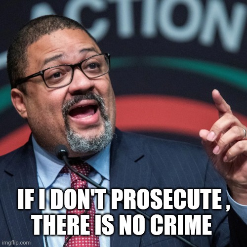 Alvin Bragg | IF I DON'T PROSECUTE ,
THERE IS NO CRIME | image tagged in alvin bragg | made w/ Imgflip meme maker