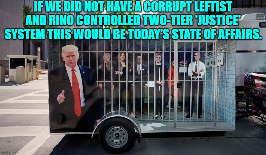 Our Constitutional Republic is at stake while insane leftists methodically destroy this nation. | IF WE DID NOT HAVE A CORRUPT LEFTIST AND RINO CONTROLLED TWO-TIER 'JUSTICE' SYSTEM THIS WOULD BE TODAY'S STATE OF AFFAIRS. | image tagged in yep | made w/ Imgflip meme maker