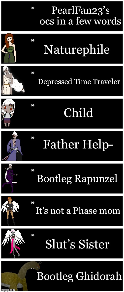 PearlFan23’s ocs in a few words Naturephile Depressed Time Traveler Child Father Help- Bootleg Rapunzel It’s not a Phase mom Slut’s Sister B | image tagged in 4 undertale textboxes,undertale text box | made w/ Imgflip meme maker