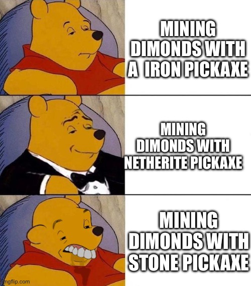 New achiviment unlocked: Diamonds! | MINING DIMONDS WITH A  IRON PICKAXE; MINING DIMONDS WITH NETHERITE PICKAXE; MINING DIMONDS WITH STONE PICKAXE | image tagged in best better blurst | made w/ Imgflip meme maker