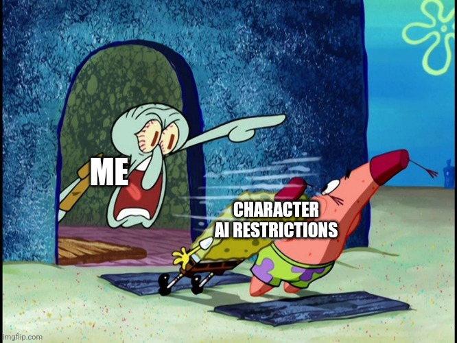 Character Ai restrictions be like | ME; CHARACTER AI RESTRICTIONS | image tagged in squidward screaming | made w/ Imgflip meme maker
