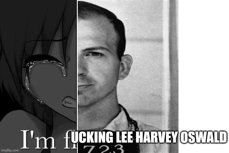 UCKING LEE HARVEY OSWALD | image tagged in i'm fi,blank white template | made w/ Imgflip meme maker