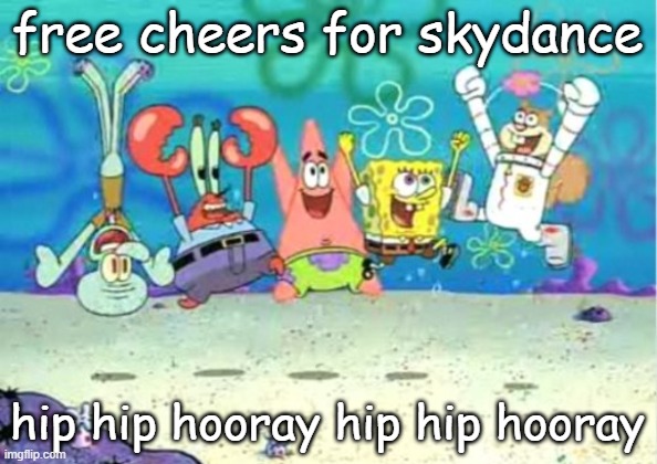 spongebob and friends reaction to the paramount skydance merger | free cheers for skydance hip hip hooray hip hip hooray | image tagged in hip hip hooray,paramount,nickelodeon,spongebob,memes | made w/ Imgflip meme maker