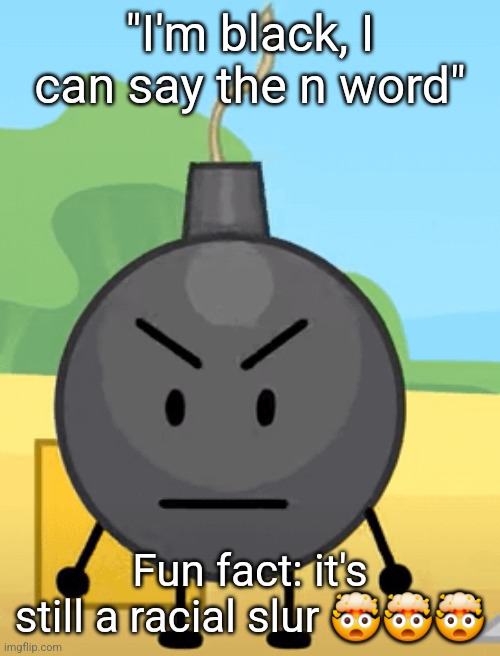 Why is bro angy like that | "I'm black, I can say the n word"; Fun fact: it's still a racial slur 🤯🤯🤯 | image tagged in why is bro angy like that | made w/ Imgflip meme maker