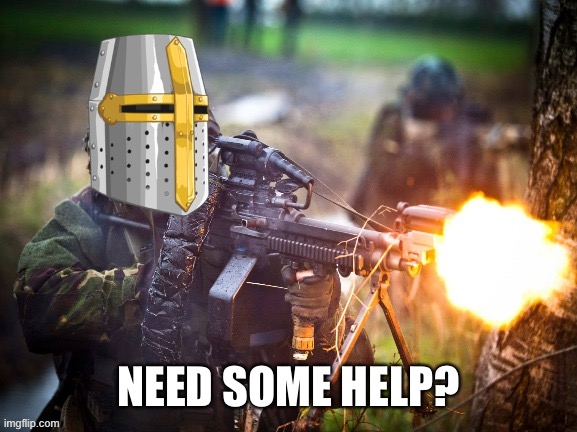 Crusader unloading LMG | NEED SOME HELP? | image tagged in crusader unloading lmg | made w/ Imgflip meme maker