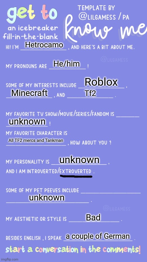 I'm A1 in German so I'm not an official German speaker | Hetrocamo; He/him; Roblox; Minecraft; Tf2; unknown; All TF2 mercs and Tankman; unknown; unknown; Bad; a couple of German | image tagged in get to know fill in the blank | made w/ Imgflip meme maker