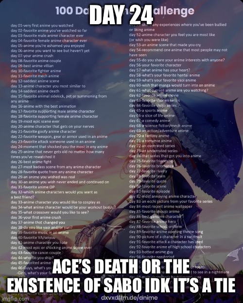 100 day anime challenge | DAY 24; ACE’S DEATH OR THE EXISTENCE OF SABO IDK IT’S A TIE | image tagged in 100 day anime challenge | made w/ Imgflip meme maker