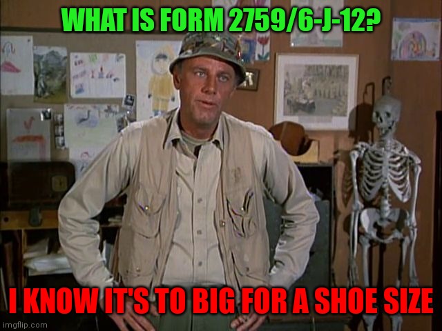 Form 2759/6-J-12 | WHAT IS FORM 2759/6-J-12? I KNOW IT'S TO BIG FOR A SHOE SIZE | image tagged in funny memes | made w/ Imgflip meme maker