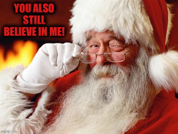 santa | YOU ALSO STILL BELIEVE IN ME! | image tagged in santa | made w/ Imgflip meme maker