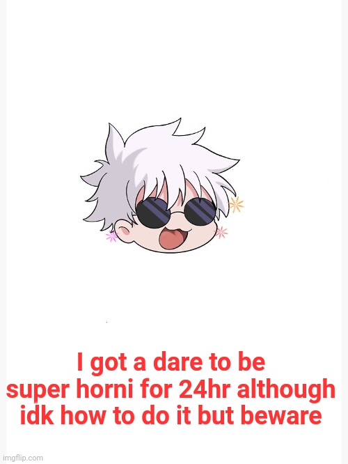 Chibi Gojo template | I got a dare to be super horni for 24hr although idk how to do it but beware | image tagged in chibi gojo template | made w/ Imgflip meme maker