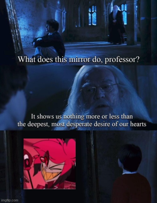 Yeah | image tagged in what does this mirror do professor,alastor hazbin hotel,simp | made w/ Imgflip meme maker