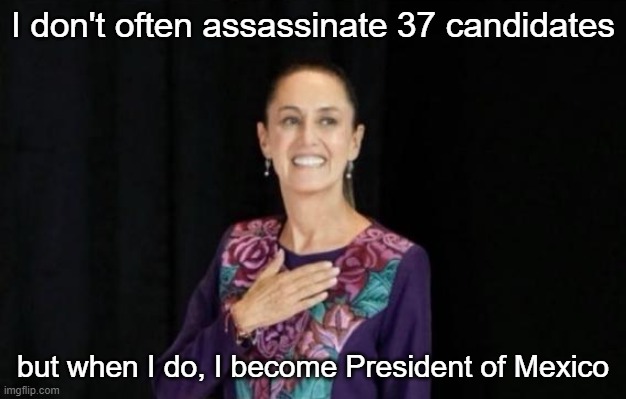What an AMAZING coincidence! | I don't often assassinate 37 candidates; but when I do, I become President of Mexico | made w/ Imgflip meme maker
