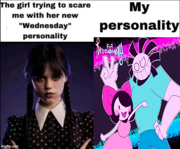 The girl trying to scare me with her new wednesday personality | image tagged in the girl trying to scare me with her new wednesday personality | made w/ Imgflip meme maker