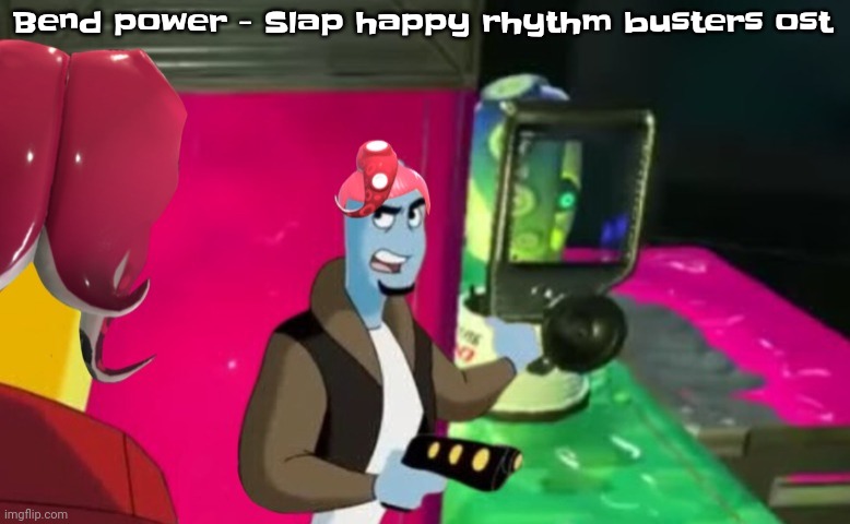 Gwh | Bend power - Slap happy rhythm busters ost | image tagged in octa | made w/ Imgflip meme maker