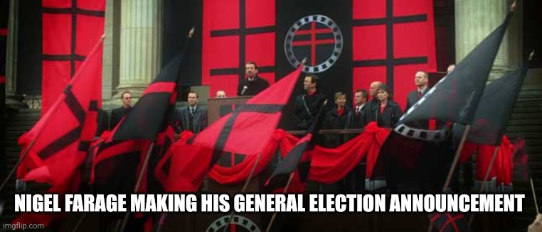 V for Vendetta | NIGEL FARAGE MAKING HIS GENERAL ELECTION ANNOUNCEMENT | image tagged in v for vendetta | made w/ Imgflip meme maker